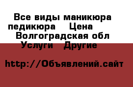 Все виды маникюра, педикюра  › Цена ­ 500 - Волгоградская обл. Услуги » Другие   